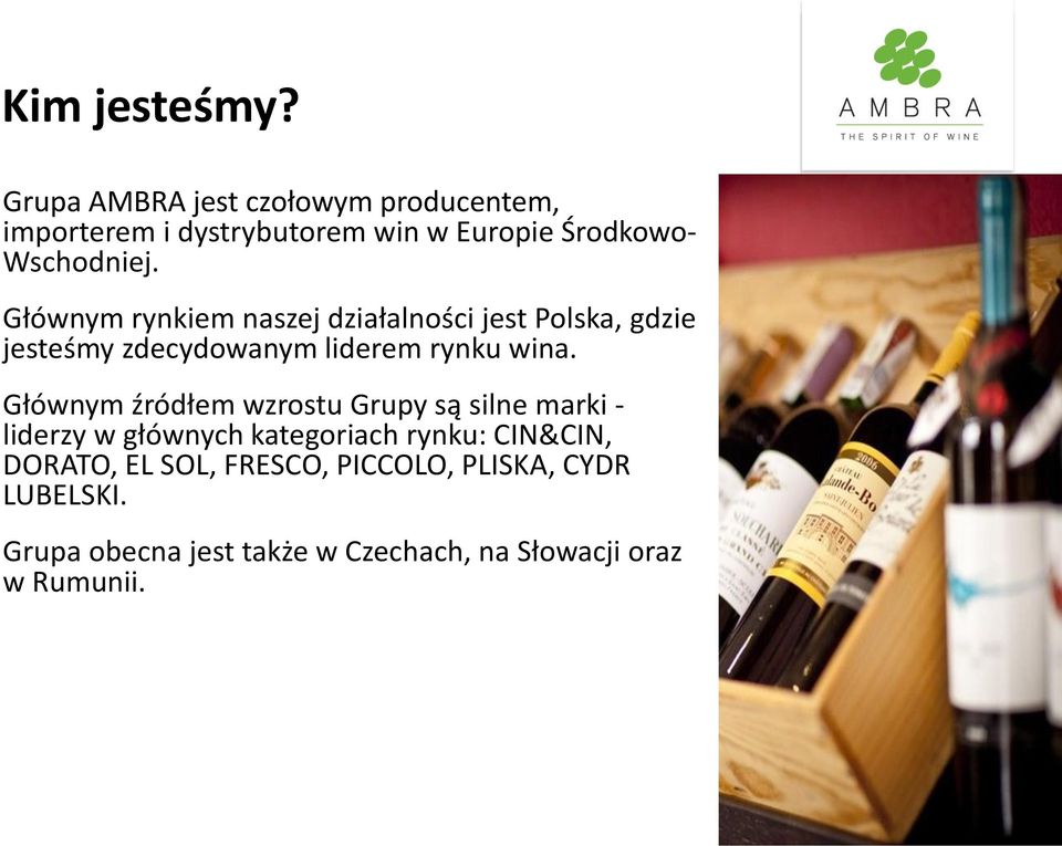 Głównym rynkiem naszej działalności jest Polska, gdzie jesteśmy zdecydowanym liderem rynku wina.