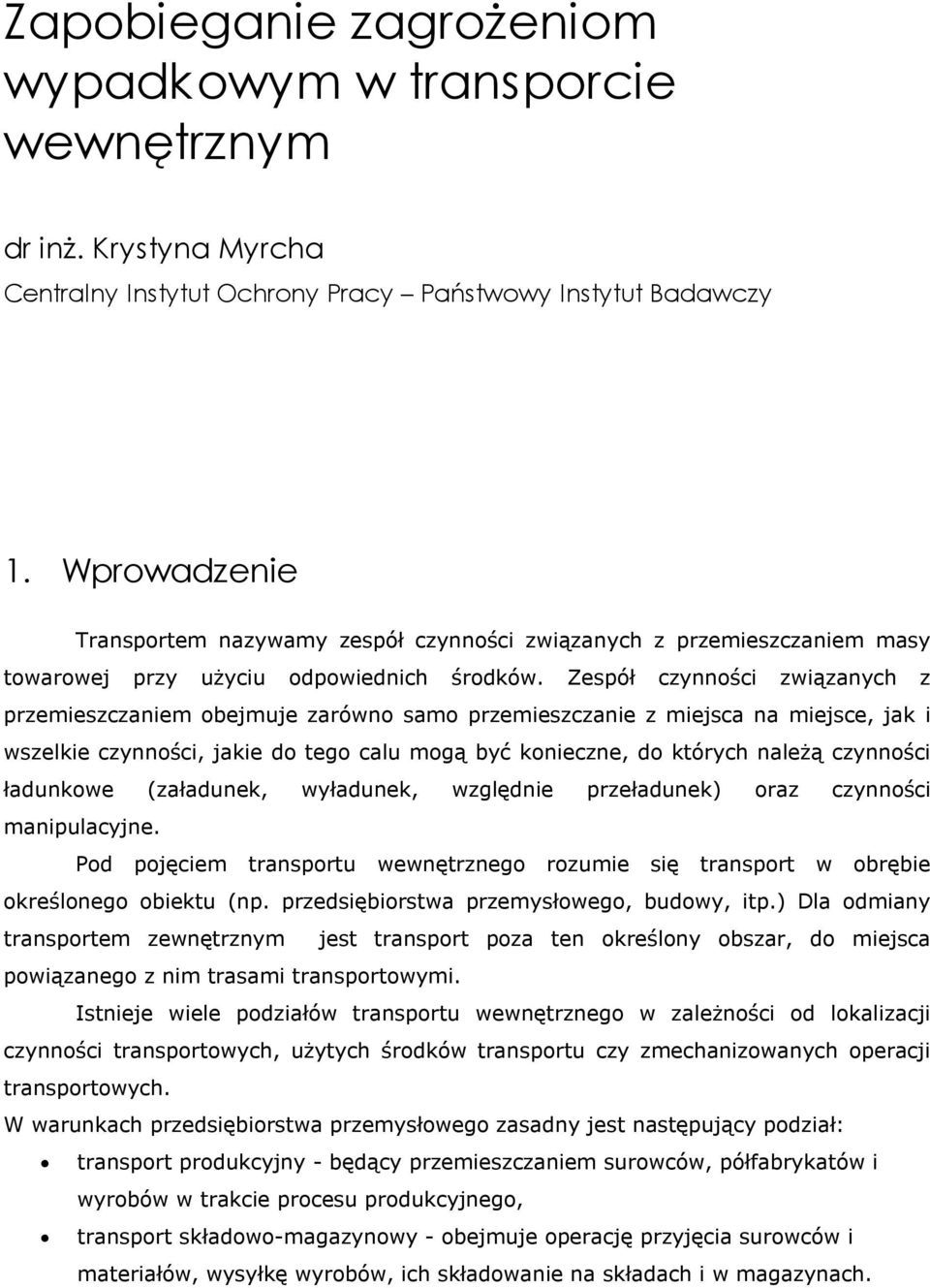 Zespół czynności związanych z przemieszczaniem obejmuje zarówno samo przemieszczanie z miejsca na miejsce, jak i wszelkie czynności, jakie do tego calu mogą być konieczne, do których należą czynności