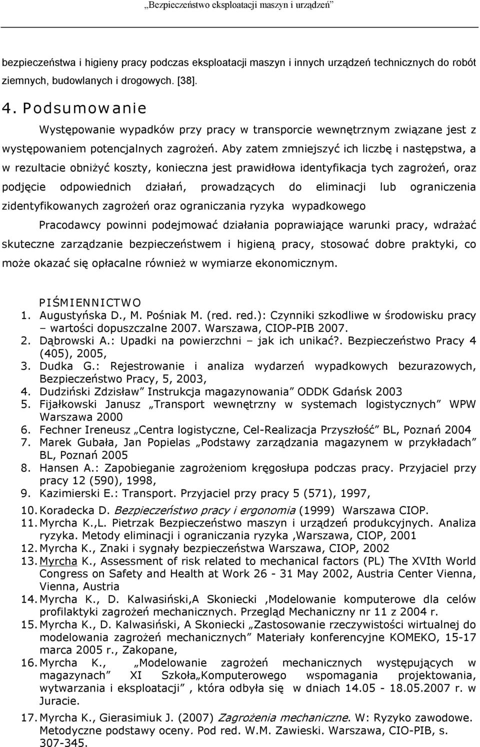 Aby zatem zmniejszyć ich liczbę i następstwa, a w rezultacie obniżyć koszty, konieczna jest prawidłowa identyfikacja tych zagrożeń, oraz podjęcie odpowiednich działań, prowadzących do eliminacji lub