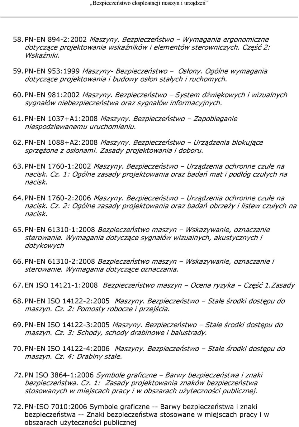 Bezpieczeństwo System dźwiękowych i wizualnych sygnałów niebezpieczeństwa oraz sygnałów informacyjnych. 61. PN EN 1037+A1:2008 Maszyny. Bezpieczeństwo Zapobieganie niespodziewanemu uruchomieniu. 62.