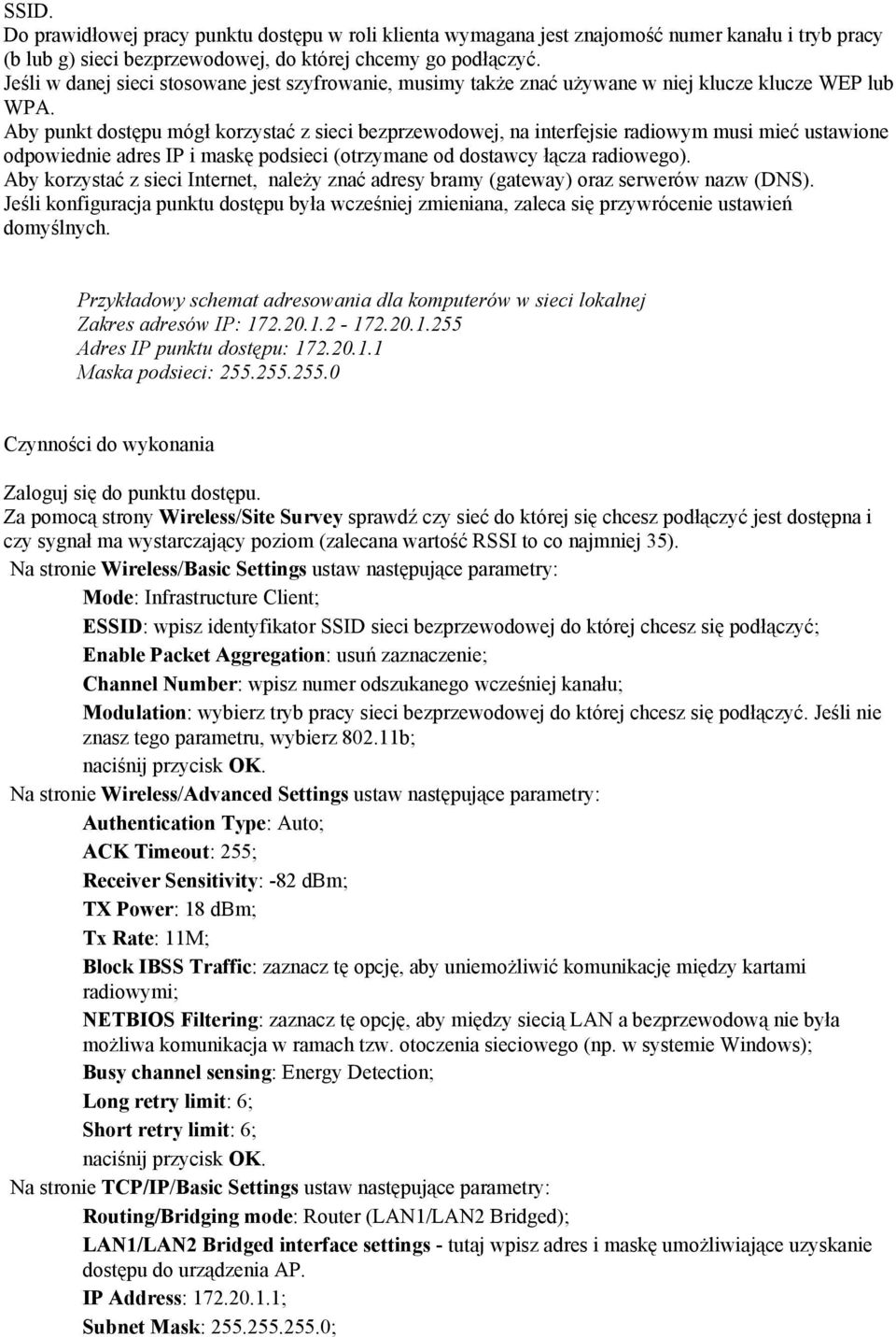 Aby punkt dostępu mógł korzystać z sieci bezprzewodowej, na interfejsie radiowym musi mieć ustawione odpowiednie adres IP i maskę podsieci (otrzymane od dostawcy łącza radiowego).