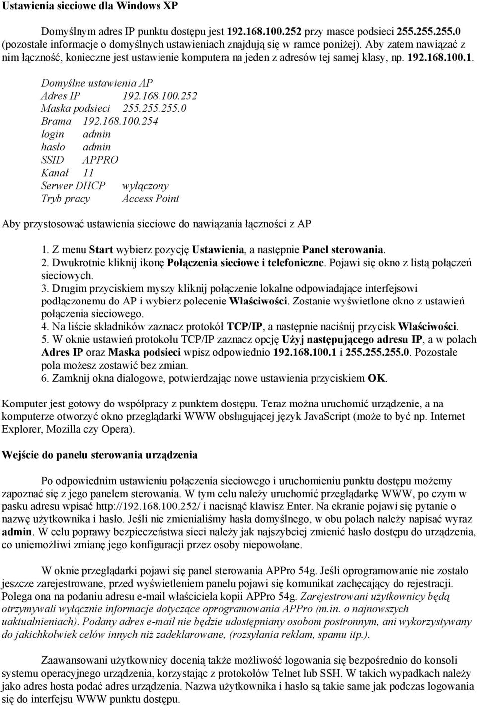 255.255.0 Brama 192.168.100.254 login admin hasło admin SSID APPRO Kanał 11 Serwer DHCP wyłączony Tryb pracy Access Point Aby przystosować ustawienia sieciowe do nawiązania łączności z AP 1.