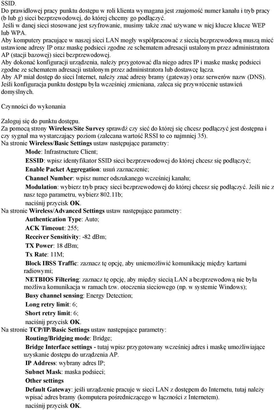 Aby komputery pracujące w naszej sieci LAN mogły współpracować z siecią bezprzewodową muszą mieć ustawione adresy IP oraz maskę podsieci zgodne ze schematem adresacji ustalonym przez administratora