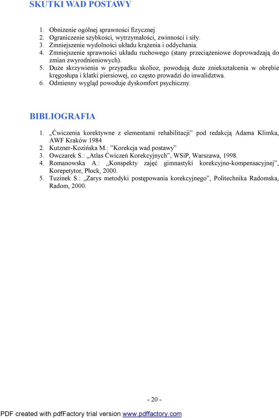 Duże skrzywienia w przypadku skolioz, powodują duże zniekształcenia w obrębie kręgosłupa i klatki piersiowej, co często prowadzi do inwalidztwa. 6. Odmienny wygląd powoduje dyskomfort psychiczny.