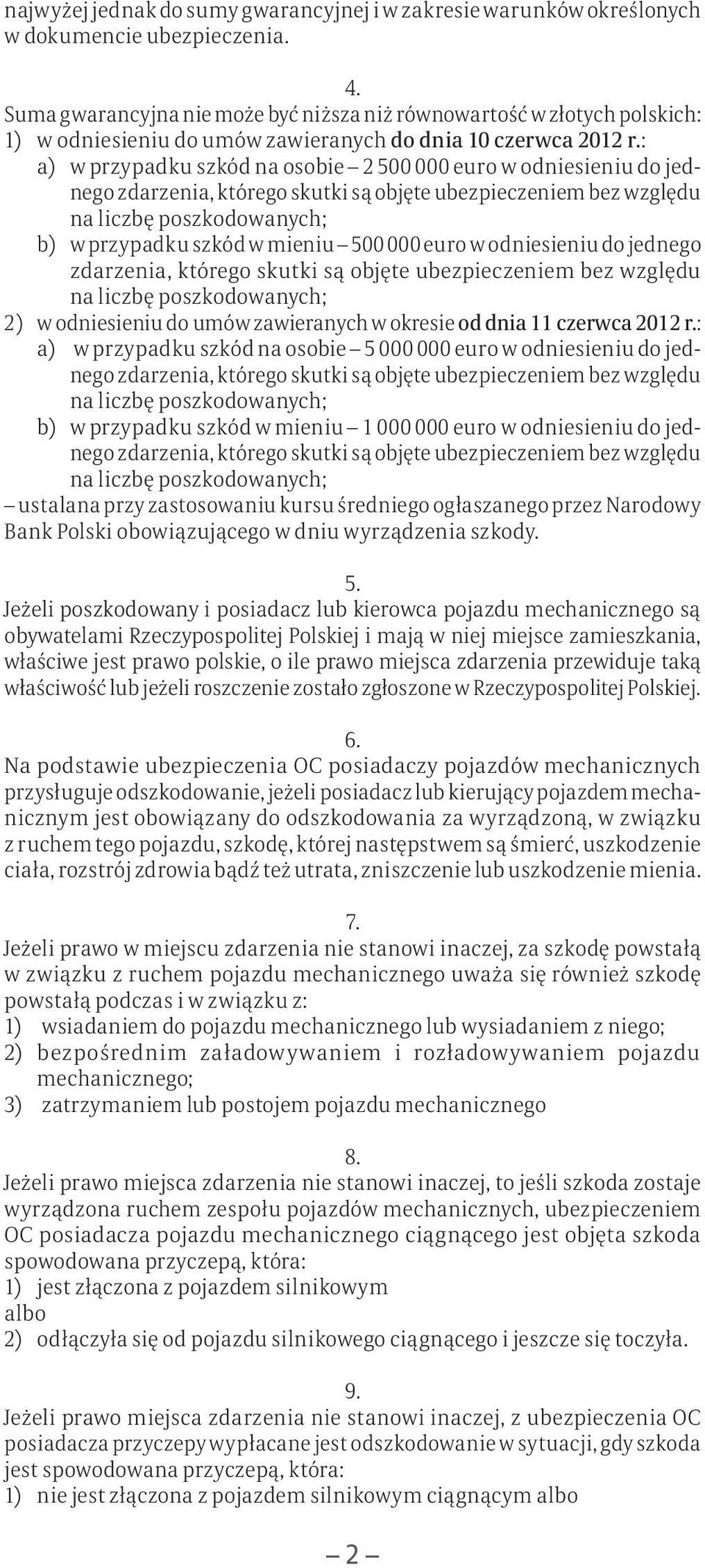 : a) w przypadku szkód na osobie 2 500 000 euro w odniesieniu do jednego zdarzenia, którego skutki są objęte ubezpieczeniem bez względu na liczbę poszkodowanych; b) w przypadku szkód w mieniu 500 000