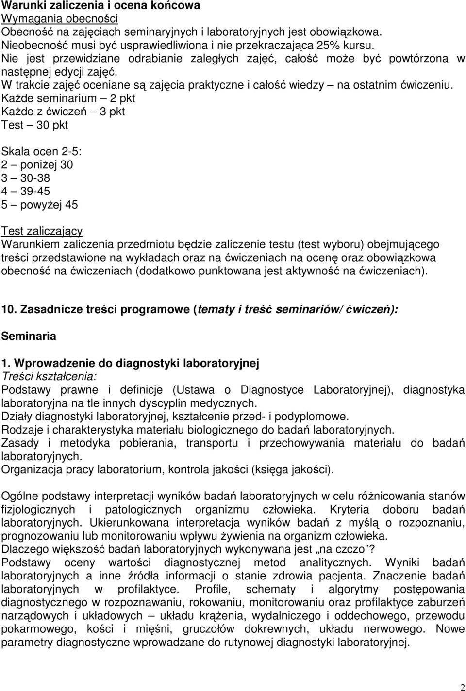 Każde seminarium 2 pkt Każde z ćwiczeń 3 pkt Test 30 pkt Skala ocen 2-5: 2 poniżej 30 3 30-38 4 39-45 5 powyżej 45 Test zaliczający Warunkiem zaliczenia przedmiotu będzie zaliczenie testu (test