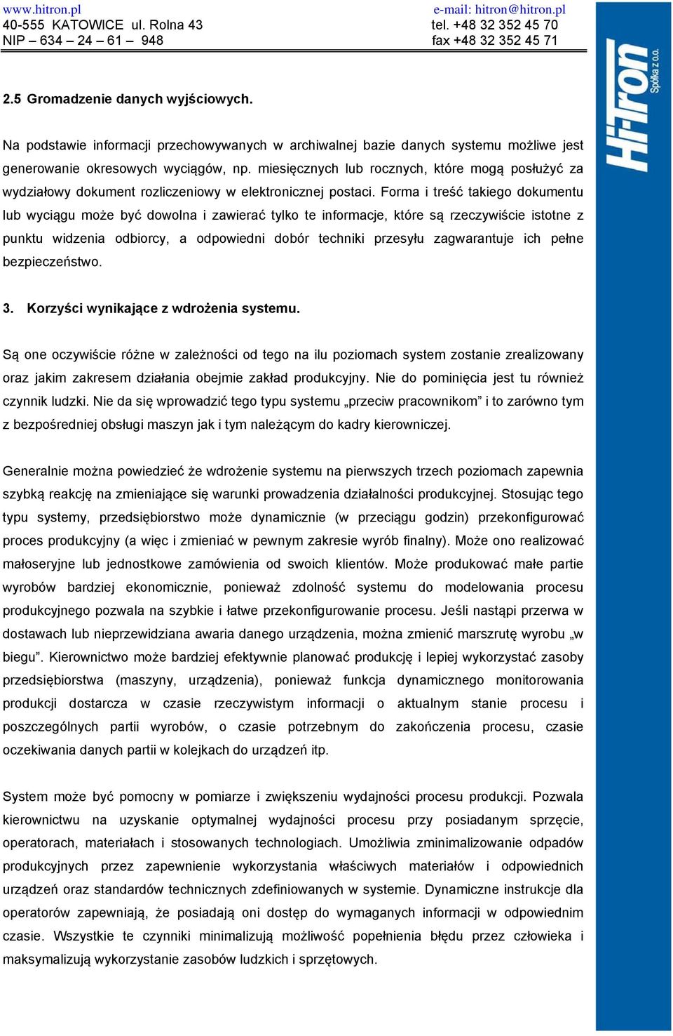 Forma i treść takiego dokumentu lub wyciągu może być dowolna i zawierać tylko te informacje, które są rzeczywiście istotne z punktu widzenia odbiorcy, a odpowiedni dobór techniki przesyłu