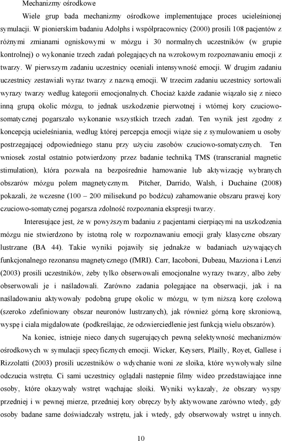 polegających na wzrokowym rozpoznawaniu emocji z twarzy. W pierwszym zadaniu uczestnicy oceniali intensywność emocji. W drugim zadaniu uczestnicy zestawiali wyraz twarzy z nazwą emocji.