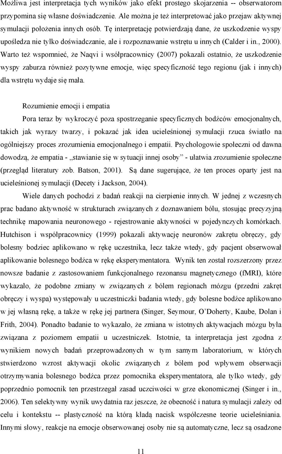 Tę interpretację potwierdzają dane, że uszkodzenie wyspy upośledza nie tylko doświadczanie, ale i rozpoznawanie wstrętu u innych (Calder i in., 2000).