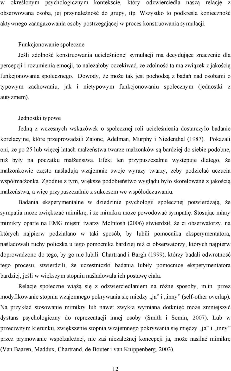 Funkcjonowanie społeczne Jeśli zdolność konstruowania ucieleśnionej symulacji ma decydujące znaczenie dla percepcji i rozumienia emocji, to należałoby oczekiwać, że zdolność ta ma związek z jakością