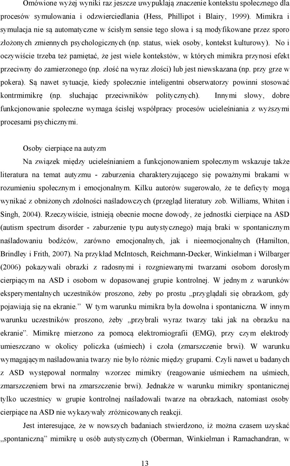 No i oczywiście trzeba też pamiętać, że jest wiele kontekstów, w których mimikra przynosi efekt przeciwny do zamierzonego (np. złość na wyraz złości) lub jest niewskazana (np. przy grze w pokera).