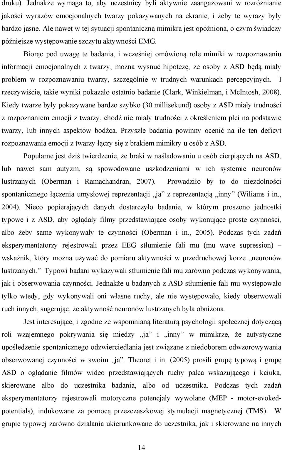 Biorąc pod uwagę te badania, i wcześniej omówioną role mimiki w rozpoznawaniu informacji emocjonalnych z twarzy, można wysnuć hipotezę, że osoby z ASD będą miały problem w rozpoznawaniu twarzy,