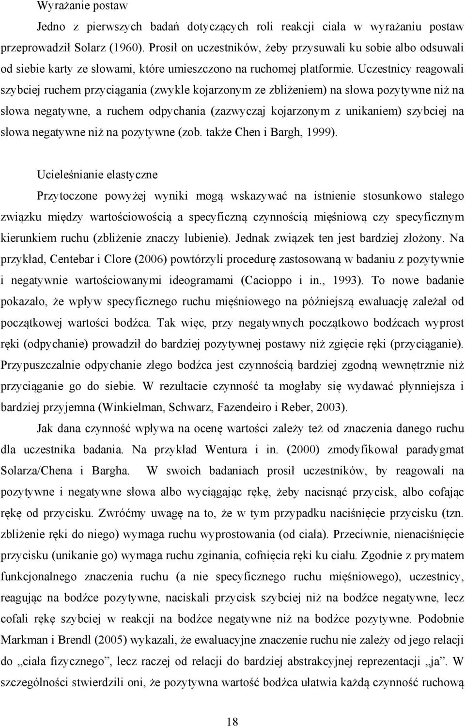 Uczestnicy reagowali szybciej ruchem przyciągania (zwykle kojarzonym ze zbliżeniem) na słowa pozytywne niż na słowa negatywne, a ruchem odpychania (zazwyczaj kojarzonym z unikaniem) szybciej na słowa