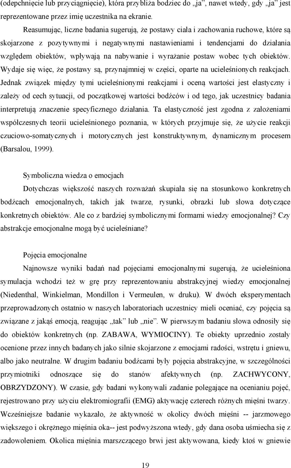 nabywanie i wyrażanie postaw wobec tych obiektów. Wydaje się więc, że postawy są, przynajmniej w części, oparte na ucieleśnionych reakcjach.