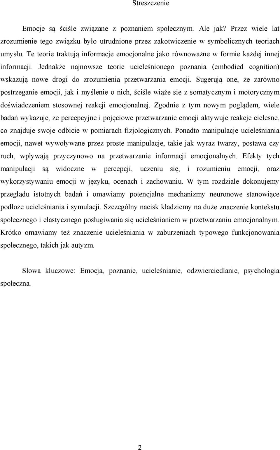 Jednakże najnowsze teorie ucieleśnionego poznania (embodied cognition) wskazują nowe drogi do zrozumienia przetwarzania emocji.