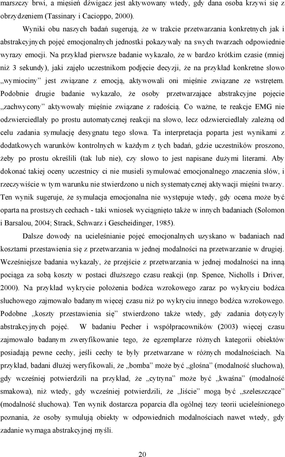 Na przykład pierwsze badanie wykazało, że w bardzo krótkim czasie (mniej niż 3 sekundy), jaki zajęło uczestnikom podjęcie decyzji, że na przykład konkretne słowo wymiociny jest związane z emocją,