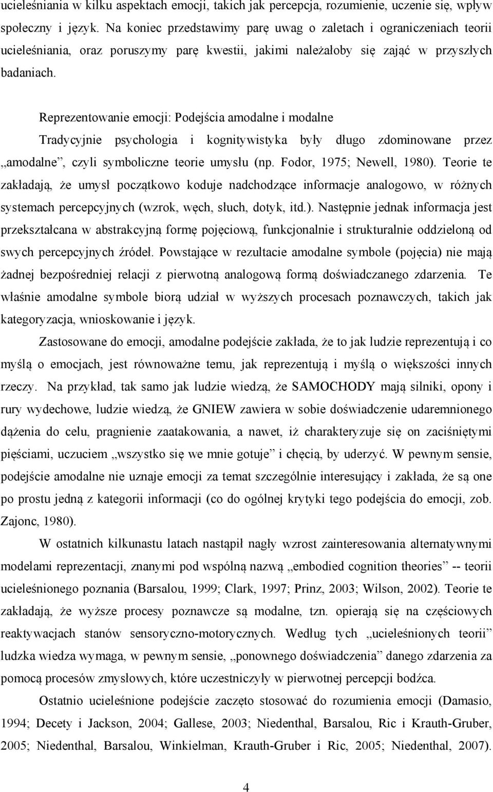 Reprezentowanie emocji: Podejścia amodalne i modalne Tradycyjnie psychologia i kognitywistyka były długo zdominowane przez amodalne, czyli symboliczne teorie umysłu (np. Fodor, 1975; Newell, 1980).