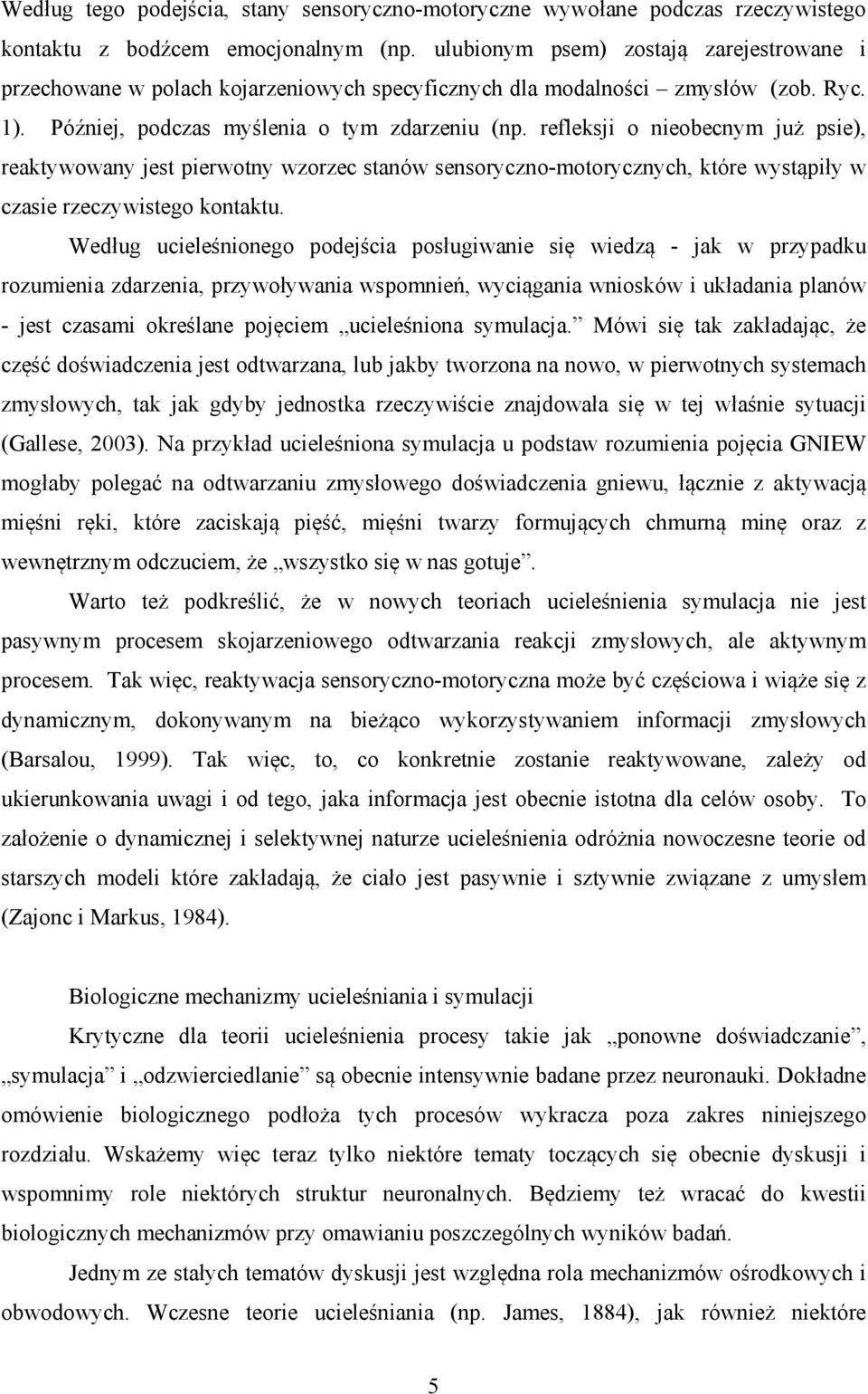 refleksji o nieobecnym już psie), reaktywowany jest pierwotny wzorzec stanów sensoryczno-motorycznych, które wystąpiły w czasie rzeczywistego kontaktu.