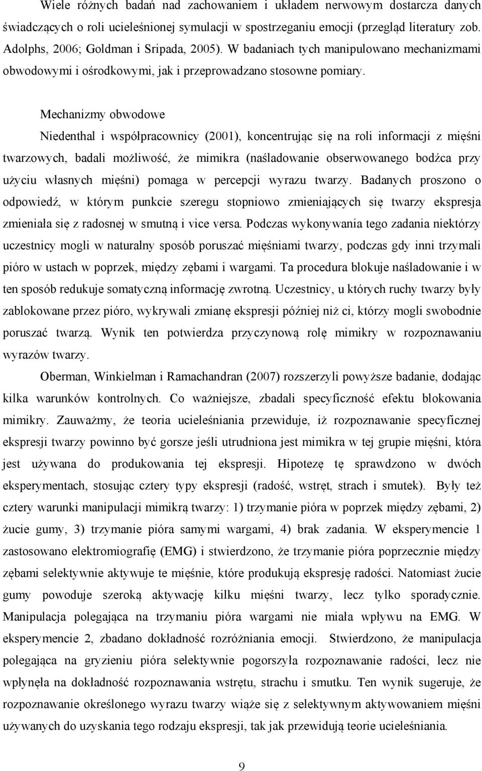 Mechanizmy obwodowe Niedenthal i współpracownicy (2001), koncentrując się na roli informacji z mięśni twarzowych, badali możliwość, że mimikra (naśladowanie obserwowanego bodźca przy użyciu własnych