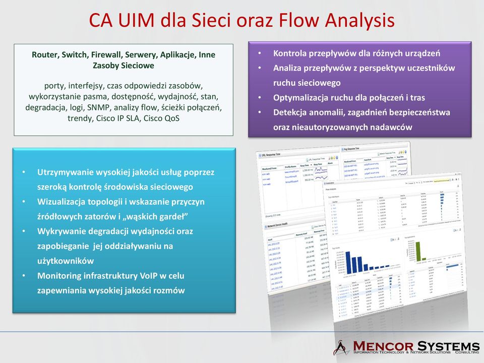Optymalizacja ruchu dla połączeń i tras Detekcja anomalii, zagadnień bezpieczeństwa oraz nieautoryzowanych nadawców Utrzymywanie wysokiej jakości usług poprzez szeroką kontrolę środowiska sieciowego