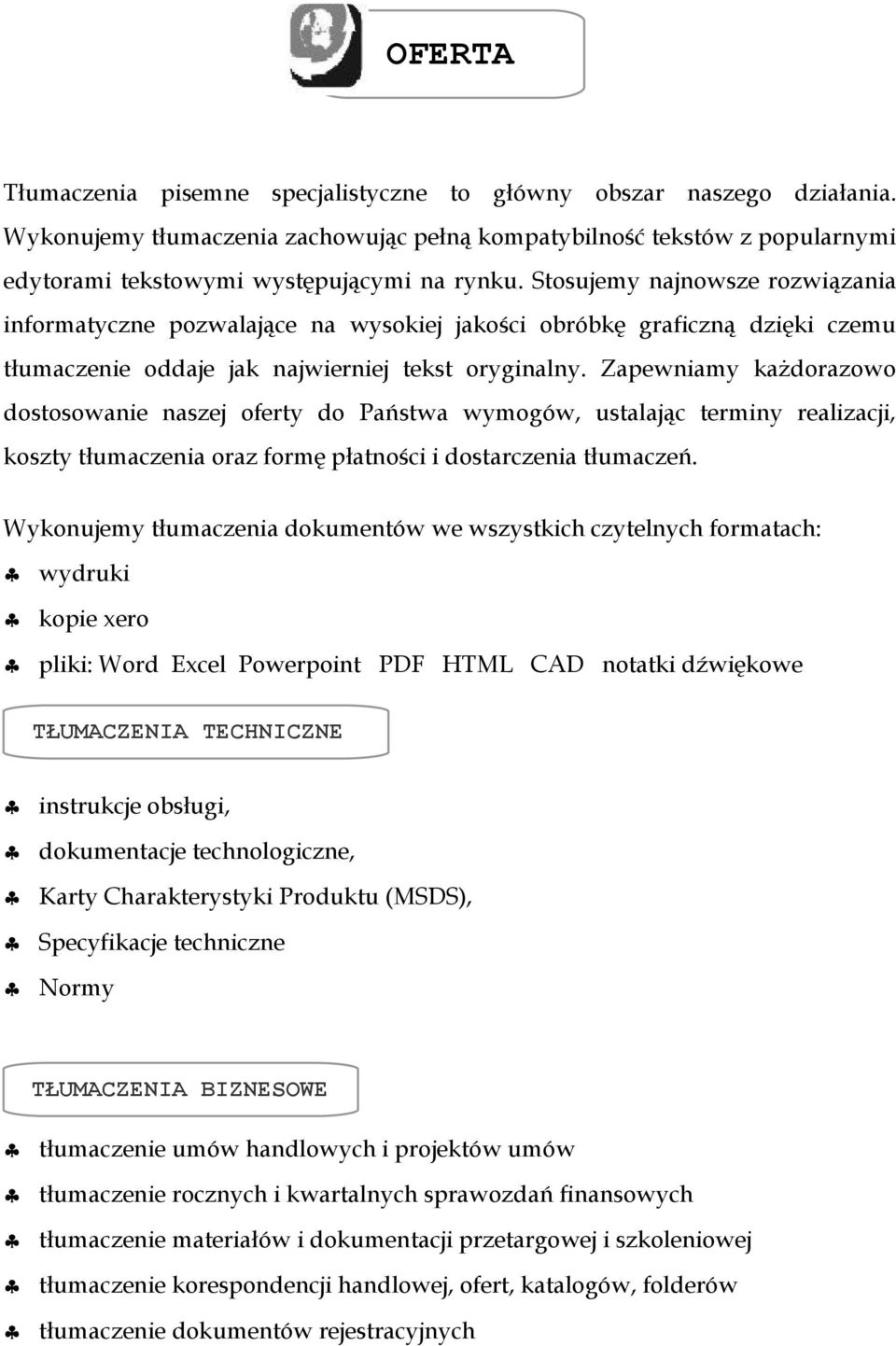 Zapewniamy każdorazowo dostosowanie naszej oferty do Państwa wymogów, ustalając terminy realizacji, koszty tłumaczenia oraz formę płatności i dostarczenia tłumaczeń.