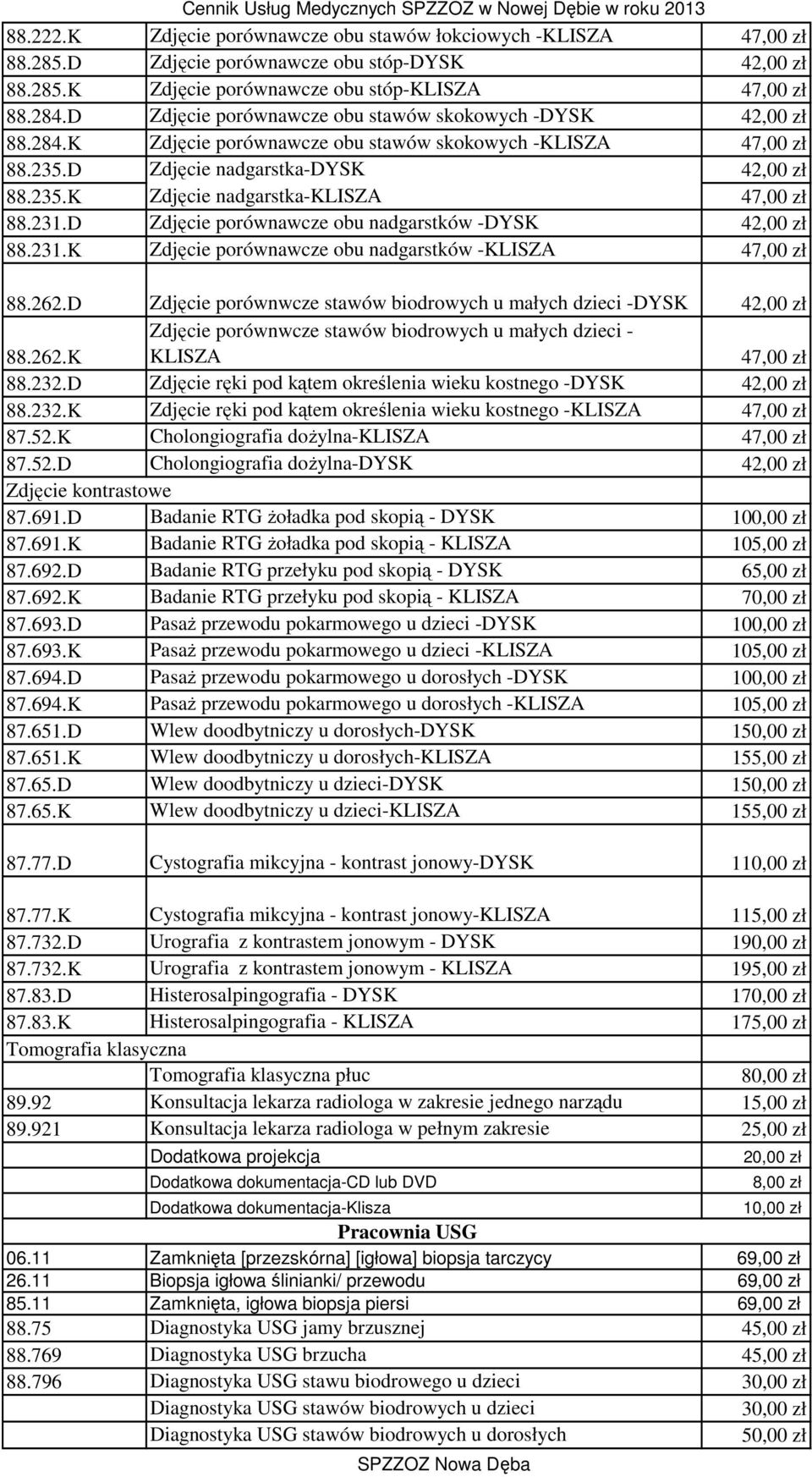 231.D Zdjęcie porównawcze obu nadgarstków -DYSK 42,00 zł 88.231.K Zdjęcie porównawcze obu nadgarstków -KLISZA 47,00 zł 88.262.D Zdjęcie porównwcze stawów biodrowych u małych dzieci -DYSK 42,00 zł 88.