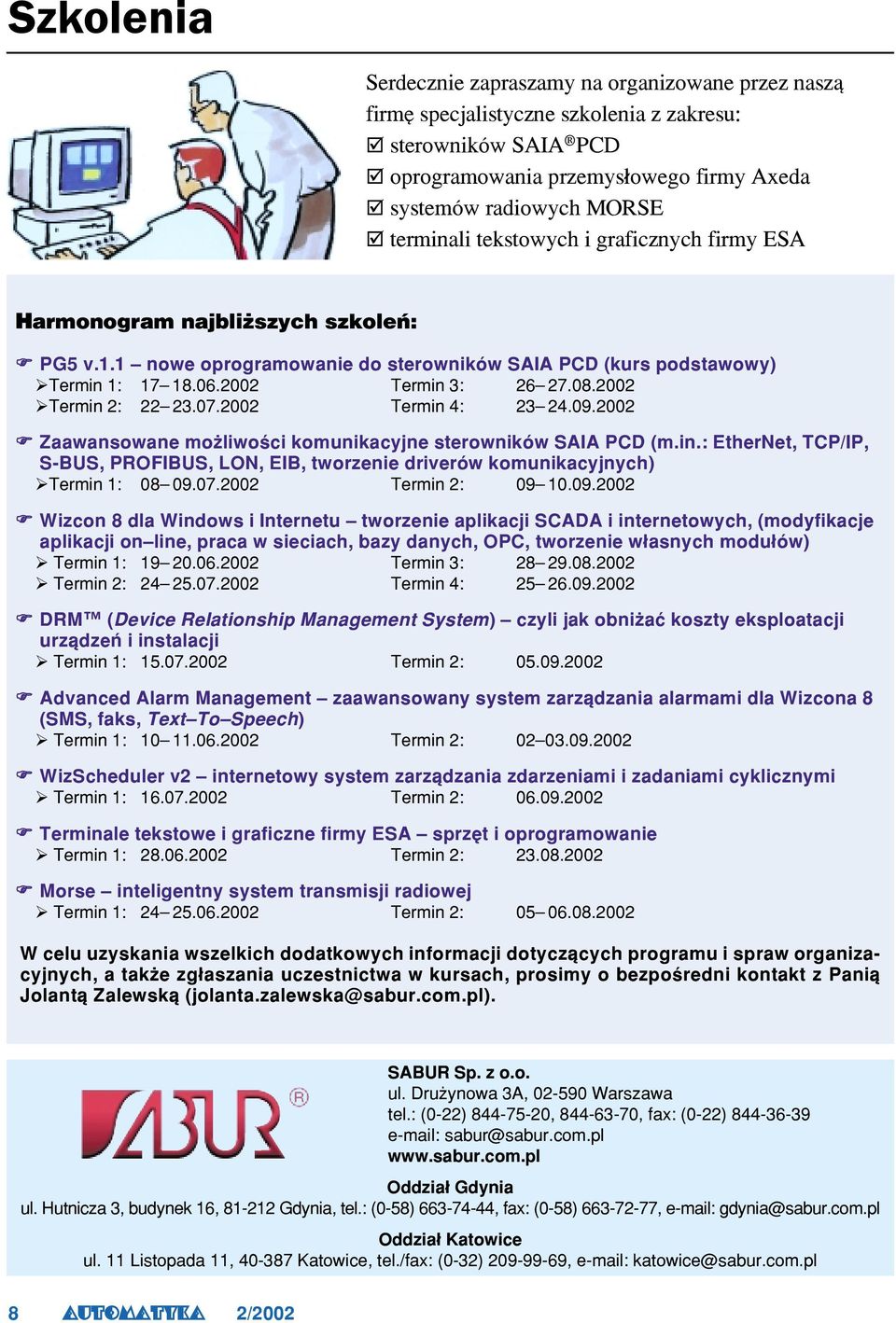 2002 ØTermin 2: 22 23.07.2002 Termin 4: 23 24.09.2002 F Zaawansowane mo liwoœci komunikacyjne sterowników SAIA PCD (m.in.: EtherNet, TCP/IP, S-BUS, PROFIBUS, LON, EIB, tworzenie driverów komunikacyjnych) ØTermin 1: 08 09.