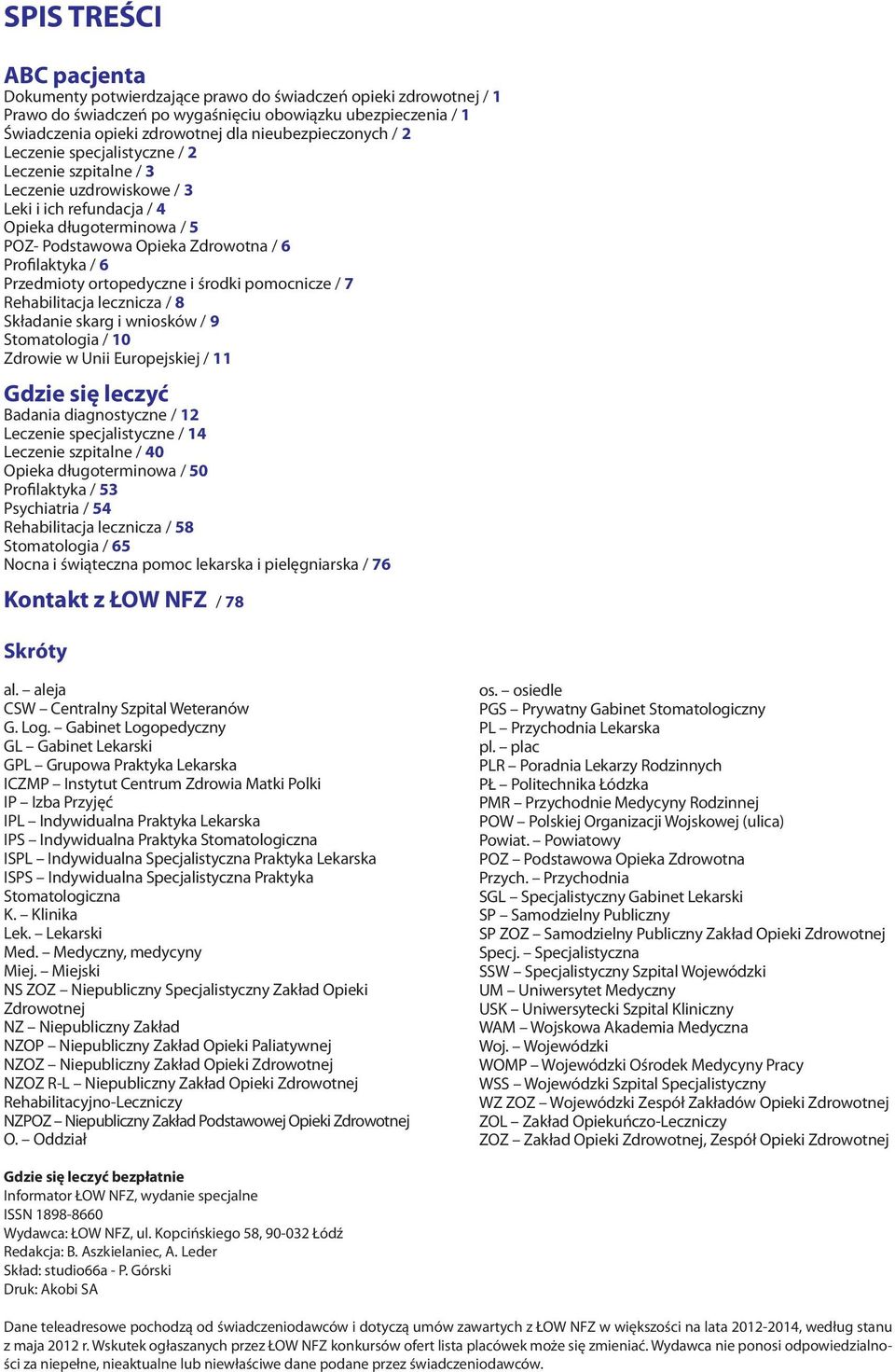 Profilaktyka / 6 Przedmioty ortopedyczne i środki pomocnicze / 7 Rehabilitacja lecznicza / 8 Składanie skarg i wniosków / 9 Stomatologia / 10 Zdrowie w Unii Europejskiej / 11 Gdzie się leczyć Badania