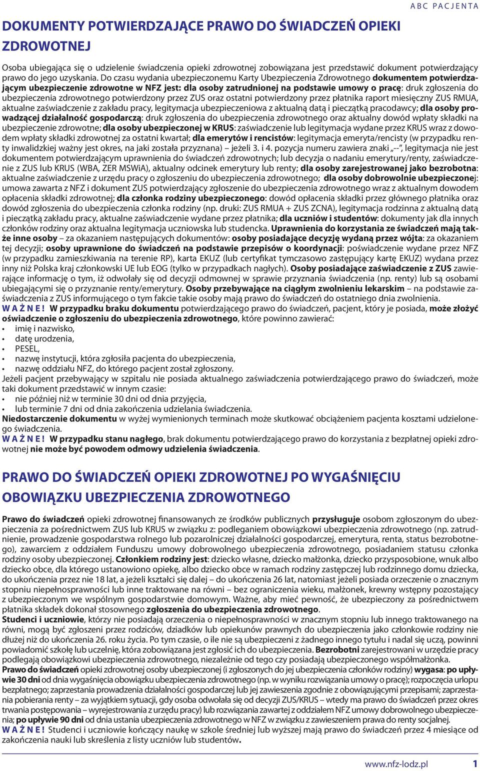 Do czasu wydania ubezpieczonemu Karty Ubezpieczenia Zdrowotnego dokumentem potwierdzającym ubezpieczenie zdrowotne w NFZ jest: dla osoby zatrudnionej na podstawie umowy o pracę: druk zgłoszenia do