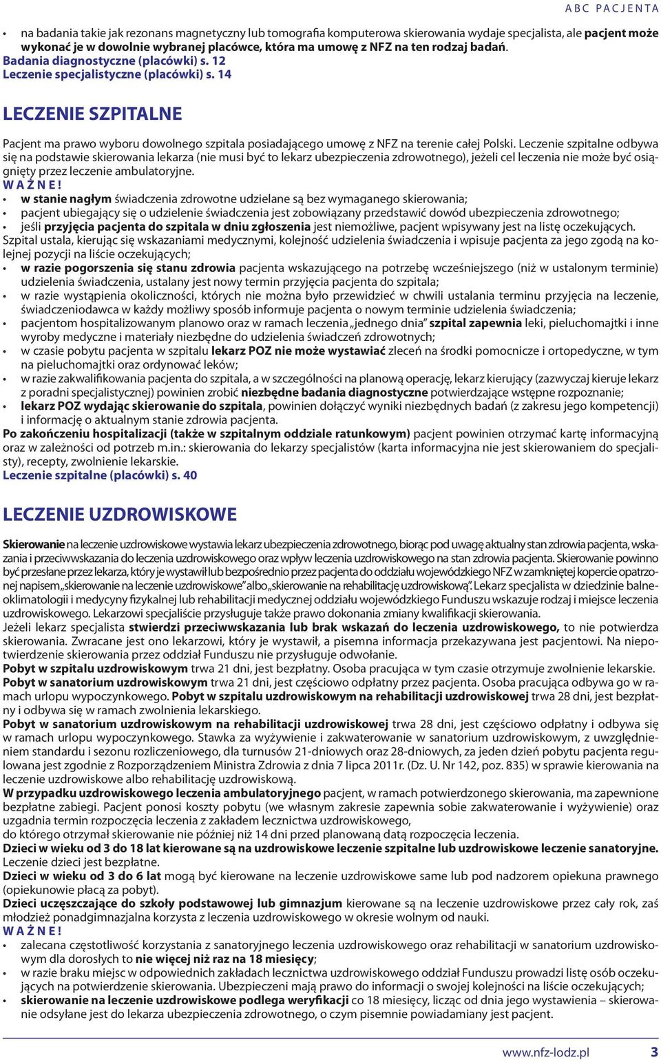 14 LECZENIE SZPITALNE Pacjent ma prawo wyboru dowolnego szpitala posiadającego umowę z NFZ na terenie całej Polski.