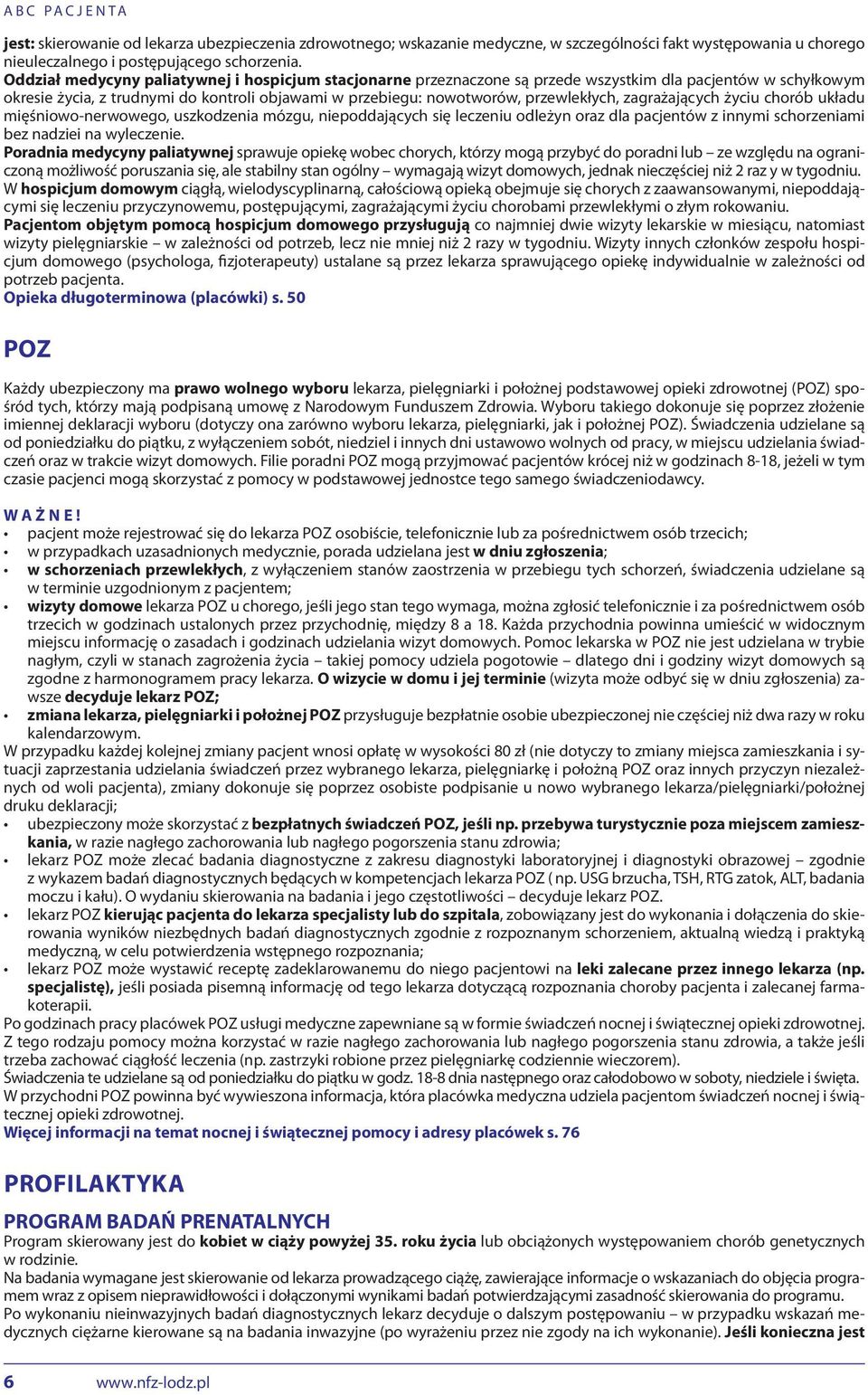 zagrażających życiu chorób układu mięśniowo-nerwowego, uszkodzenia mózgu, niepoddających się leczeniu odleżyn oraz dla pacjentów z innymi schorzeniami bez nadziei na wyleczenie.