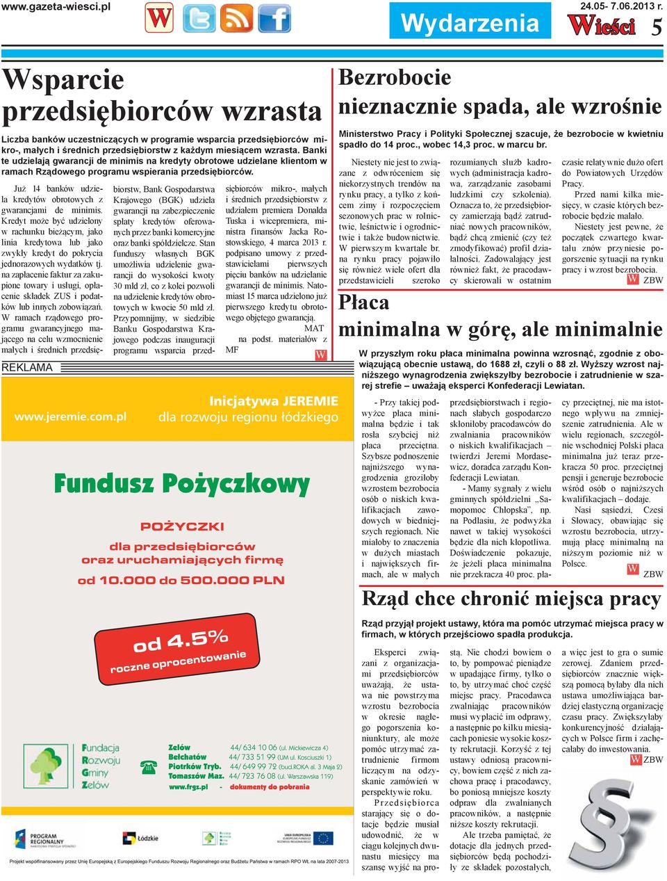 Już 14 banków udziela kredytów obrotowych z gwarancjami de minimis. Kredyt może być udzielony w rachunku bieżącym, jako linia kredytowa lub jako zwykły kredyt do pokrycia jednorazowych wydatków tj.