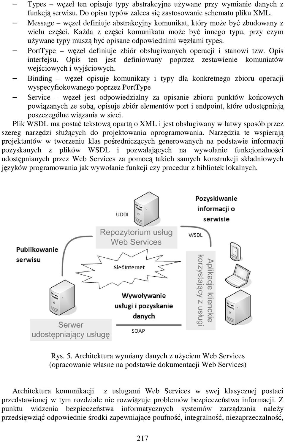 KaŜda z części komunikatu moŝe być innego typu, przy czym uŝywane typy muszą być opisane odpowiednimi węzłami types. PortType węzeł definiuje zbiór obsługiwanych operacji i stanowi tzw.