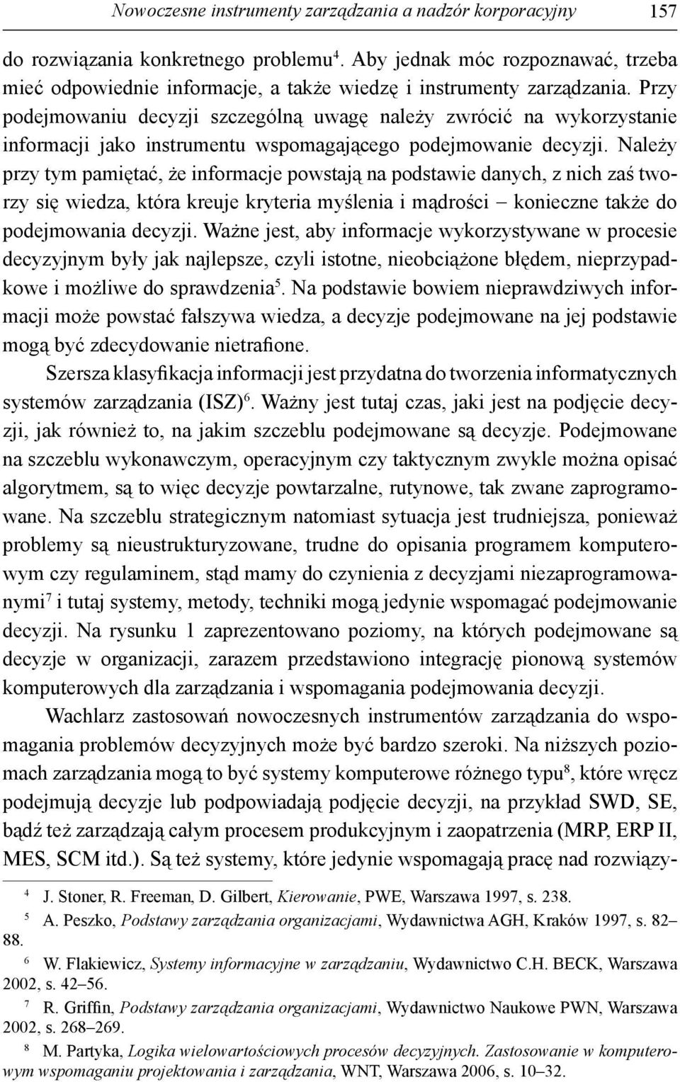 Przy podejmowaniu decyzji szczególną uwagę należy zwrócić na wykorzystanie informacji jako instrumentu wspomagającego podejmowanie decyzji.