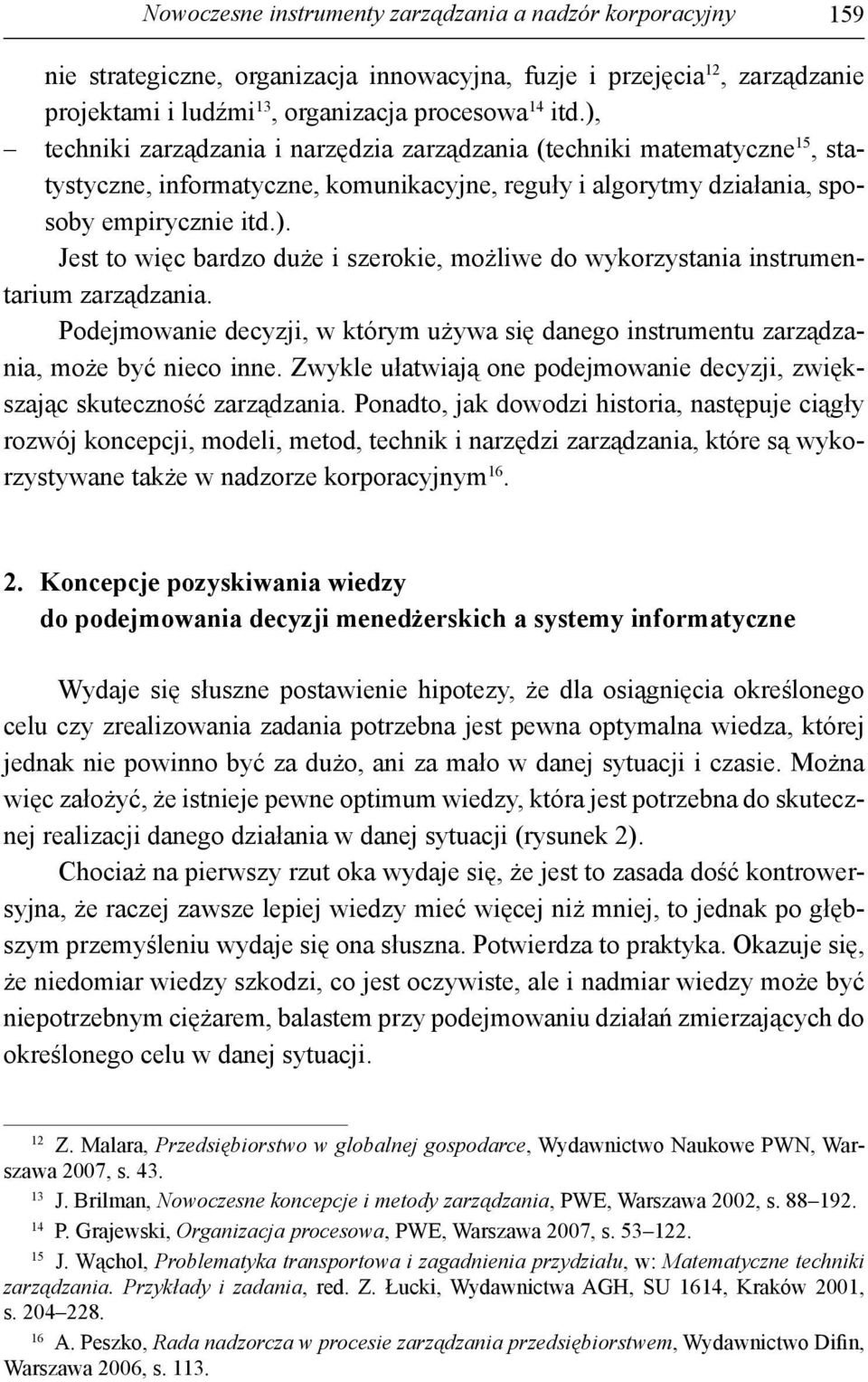 Podejmowanie decyzji, w którym używa się danego instrumentu zarządzania, może być nieco inne. Zwykle ułatwiają one podejmowanie decyzji, zwiększając skuteczność zarządzania.