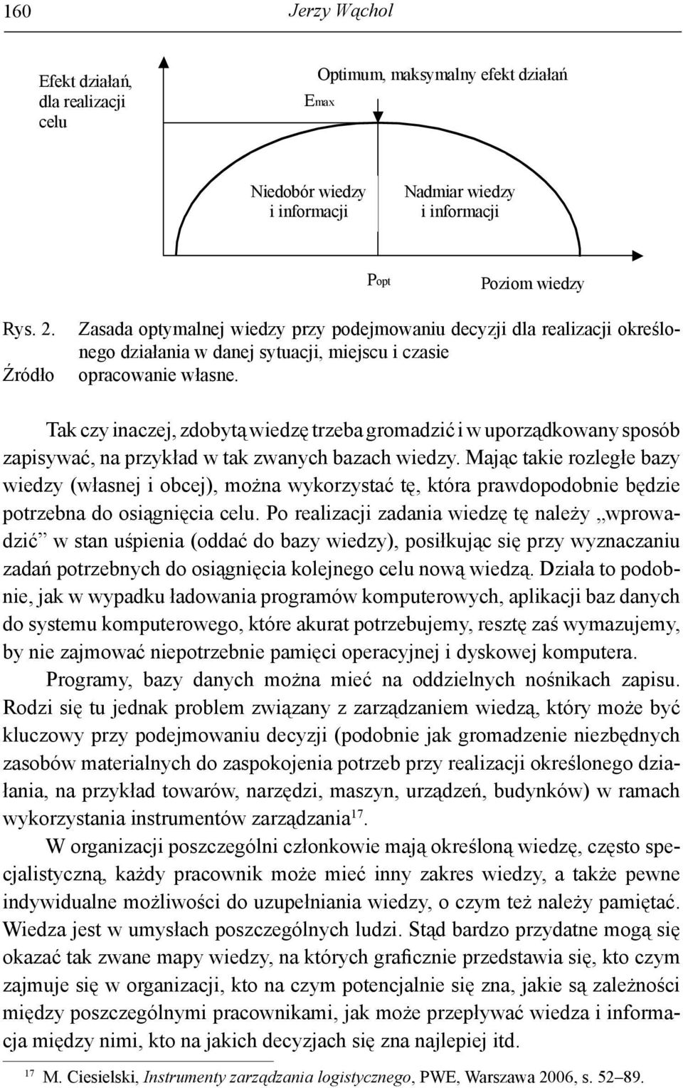 Tak czy inaczej, zdobytą wiedzę trzeba gromadzić i w uporządkowany sposób zapisywać, na przykład w tak zwanych bazach wiedzy.