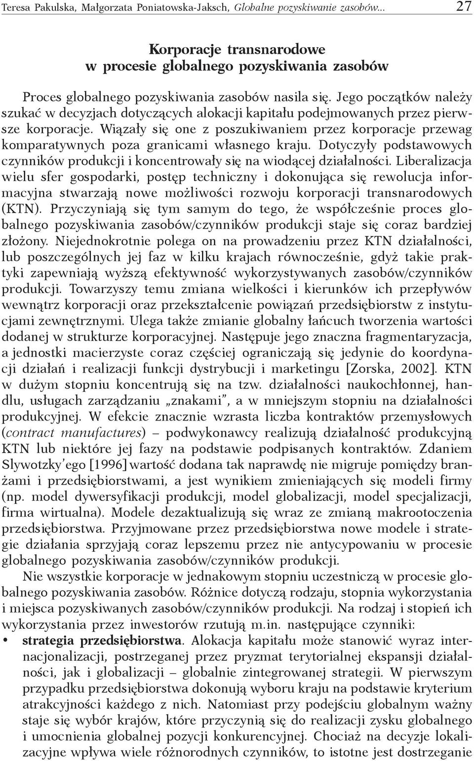 Wiązały się one z poszukiwaniem przez korporacje przewag komparatywnych poza granicami własnego kraju. Dotyczyły podstawowych czynników produkcji i koncentrowały się na wiodącej działalności.