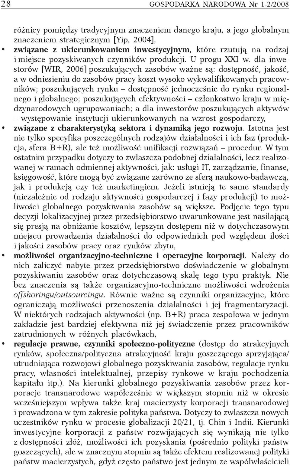 dla inwestorów [WIR, 2006] poszukujących zasobów ważne są: dostępność, jakość, a w odniesieniu do zasobów pracy koszt wysoko wykwalifikowanych pracowników; poszukujących rynku dostępność jednocześnie