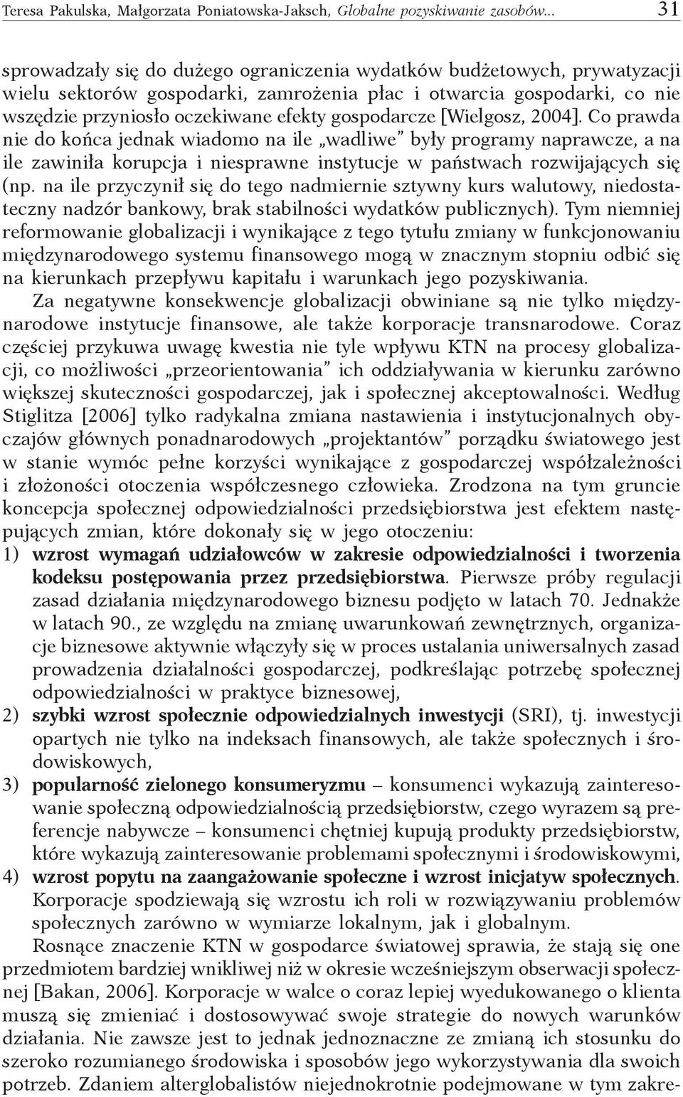 gospodarcze [Wielgosz, 2004]. Co prawda nie do końca jednak wiadomo na ile wadliwe były programy naprawcze, a na ile zawiniła korupcja i niesprawne instytucje w państwach rozwijających się (np.