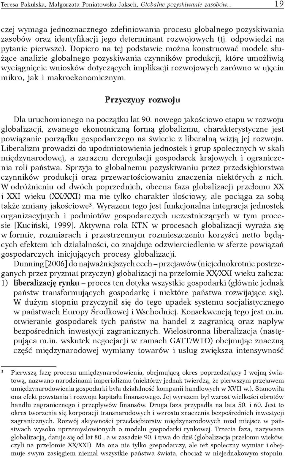 Dopiero na tej podstawie można konstruować modele służące analizie globalnego pozyskiwania czynników produkcji, które umożliwią wyciągnięcie wniosków dotyczących implikacji rozwojowych zarówno w