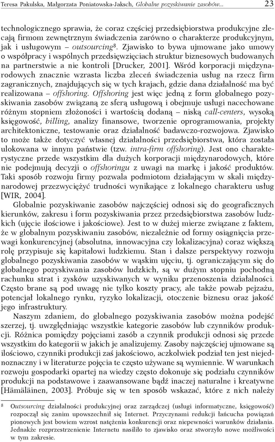 Zjawisko to bywa ujmowane jako umowy o współpracy i wspólnych przedsięwzięciach struktur biznesowych budowanych na partnerstwie a nie kontroli [Drucker, 2001].