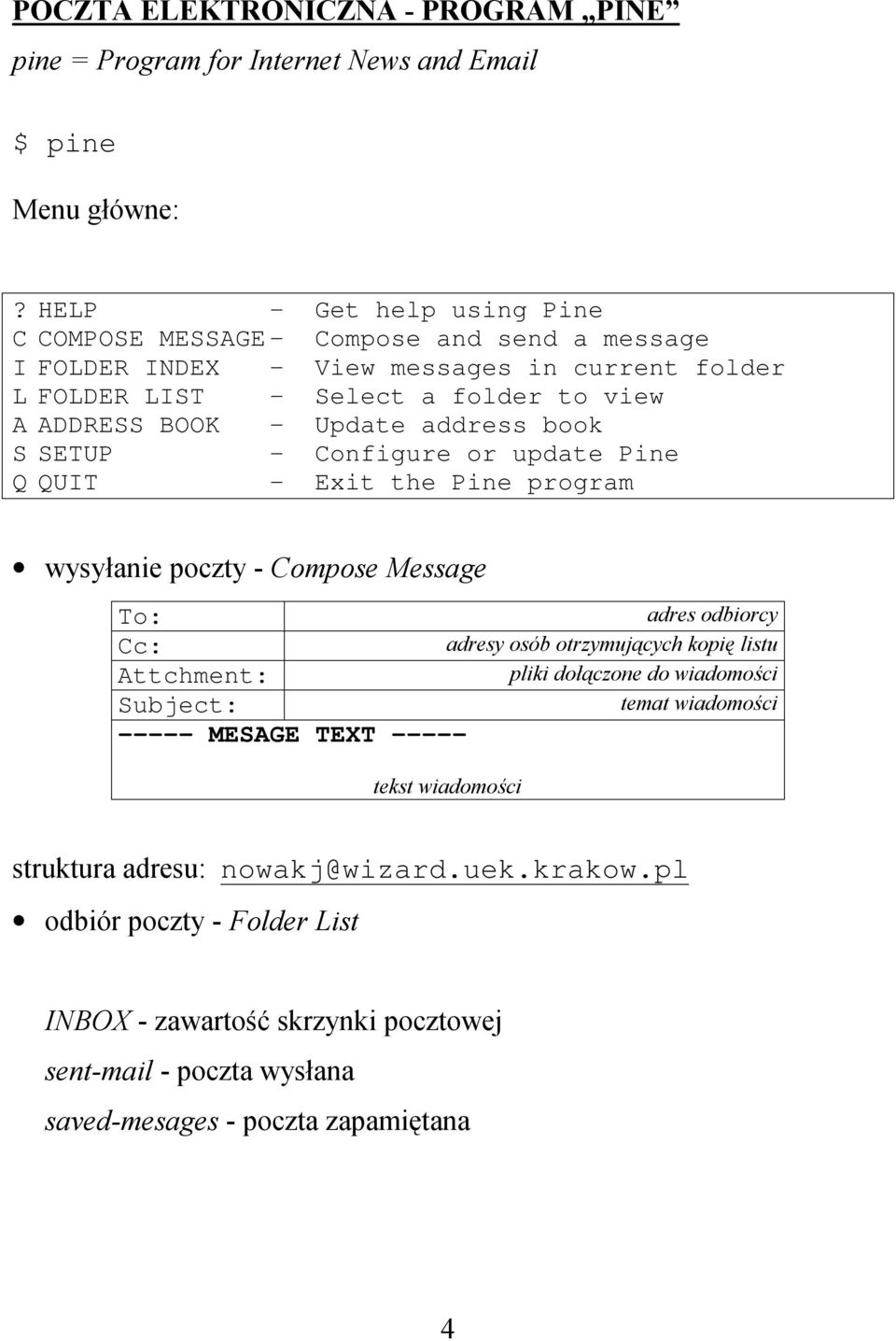 address book S SETUP - Configure or update Pine Q QUIT - Exit the Pine program wysyłanie poczty - Compose Message To: adres odbiorcy Cc: adresy osób otrzymujących kopię listu Attchment: