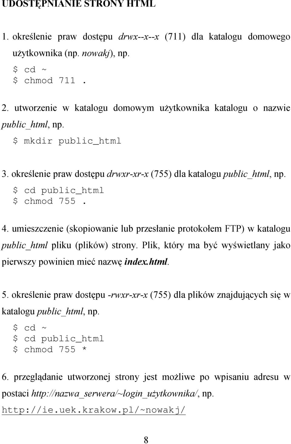 4. umieszczenie (skopiowanie lub przesłanie protokołem FTP) w katalogu public_html pliku (plików) strony. Plik, który ma być wyświetlany jako pierwszy powinien mieć nazwę index.html. 5.