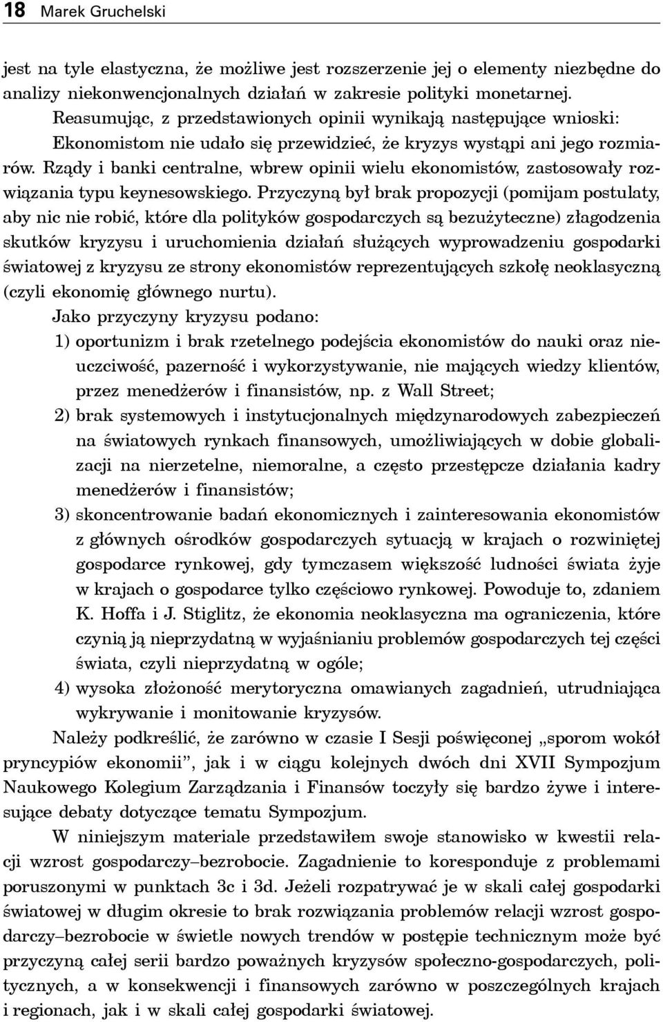 Rządy i banki centralne, wbrew opinii wielu ekonomistów, zastosowały rozwiązania typu keynesowskiego.