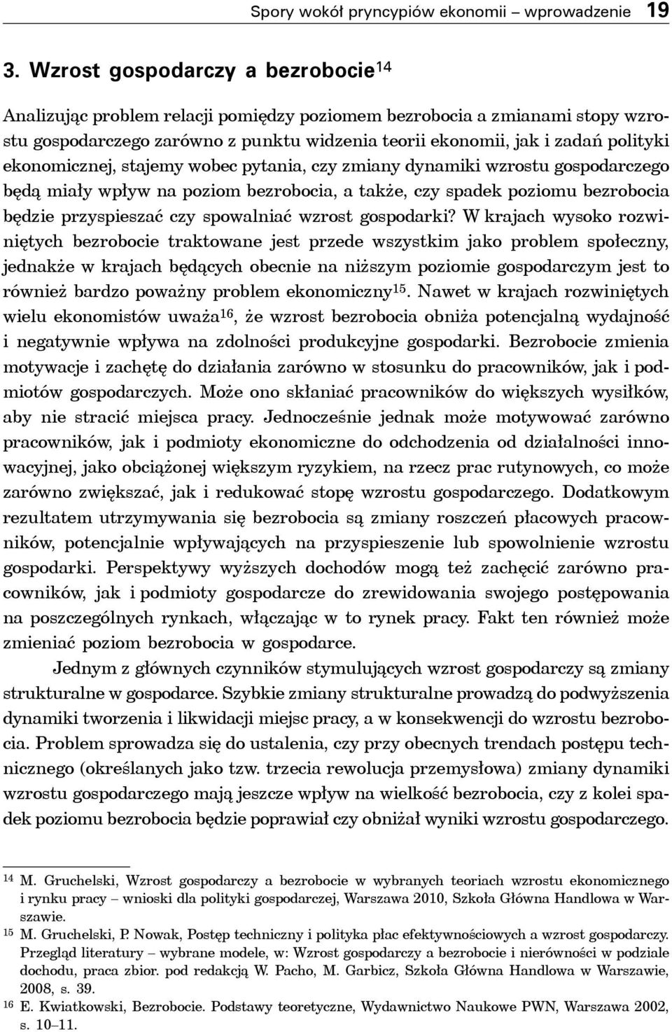 ekonomicznej, stajemy wobec pytania, czy zmiany dynamiki wzrostu gospodarczego będą miały wpływ na poziom bezrobocia, a także, czy spadek poziomu bezrobocia będzie przyspieszać czy spowalniać wzrost