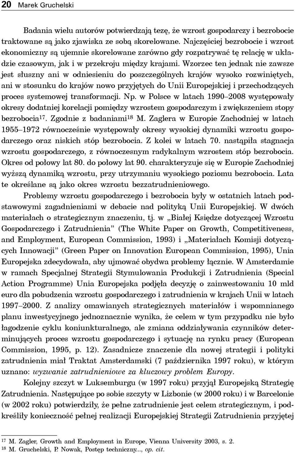 Wzorzec ten jednak nie zawsze jest słuszny ani w odniesieniu do poszczególnych krajów wysoko rozwiniętych, ani w stosunku do krajów nowo przyjętych do Unii Europejskiej i przechodzących proces