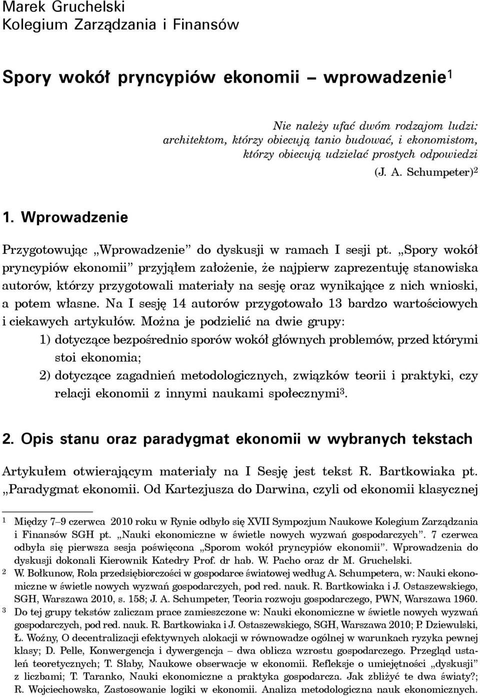 Spory wokół pryncypiów ekonomii przyjąłem założenie, że najpierw zaprezentuję stanowiska autorów, którzy przygotowali materiały na sesję oraz wynikające z nich wnioski, a potem własne.