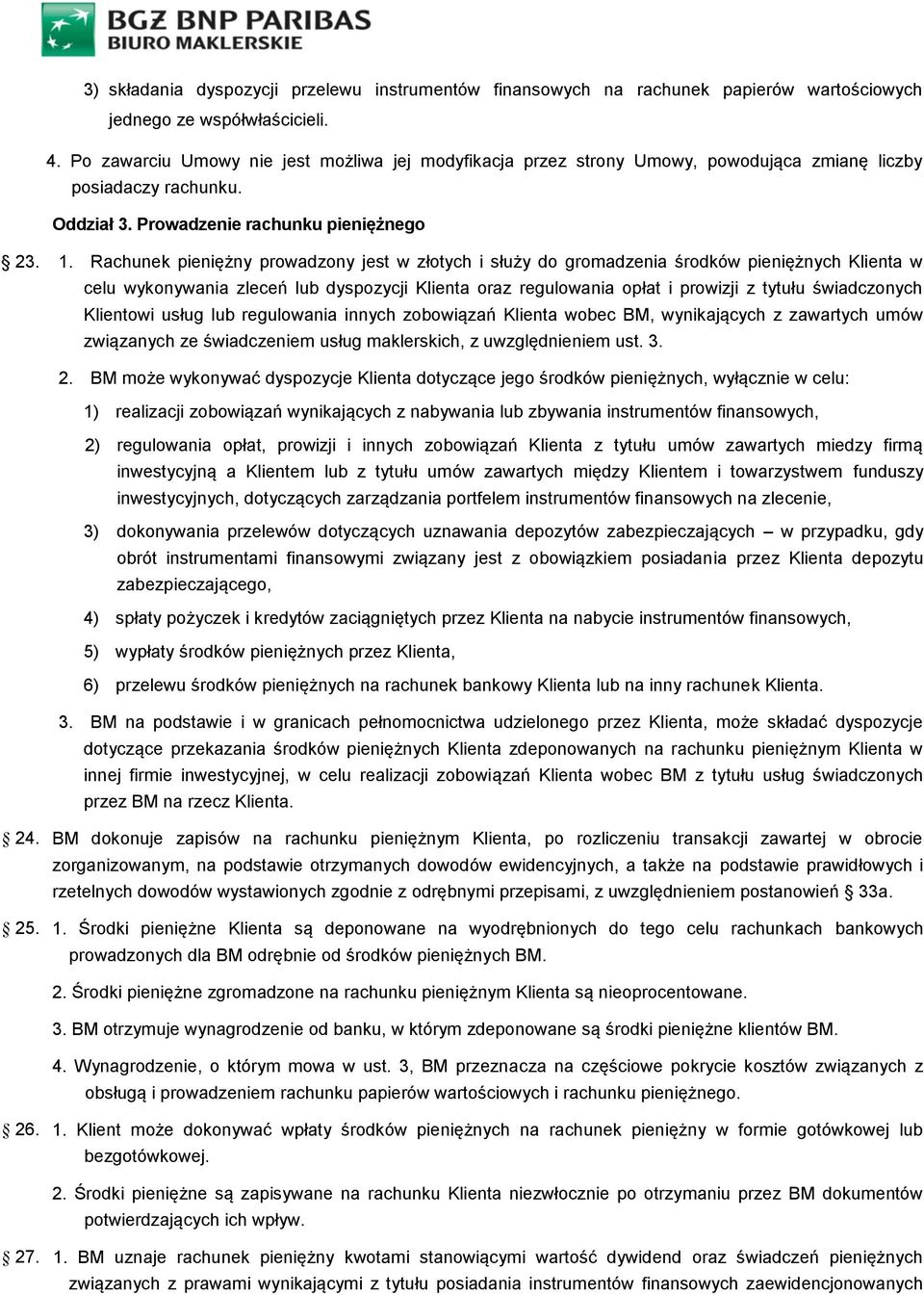 Rachunek pieniężny prowadzony jest w złotych i służy do gromadzenia środków pieniężnych Klienta w celu wykonywania zleceń lub dyspozycji Klienta oraz regulowania opłat i prowizji z tytułu