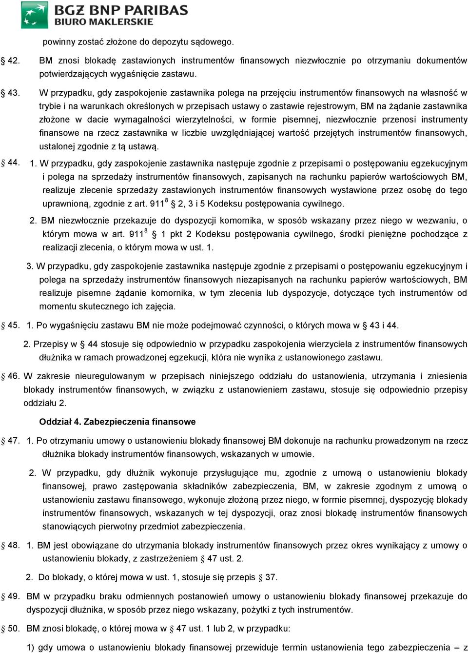 zastawnika złożone w dacie wymagalności wierzytelności, w formie pisemnej, niezwłocznie przenosi instrumenty finansowe na rzecz zastawnika w liczbie uwzględniającej wartość przejętych instrumentów