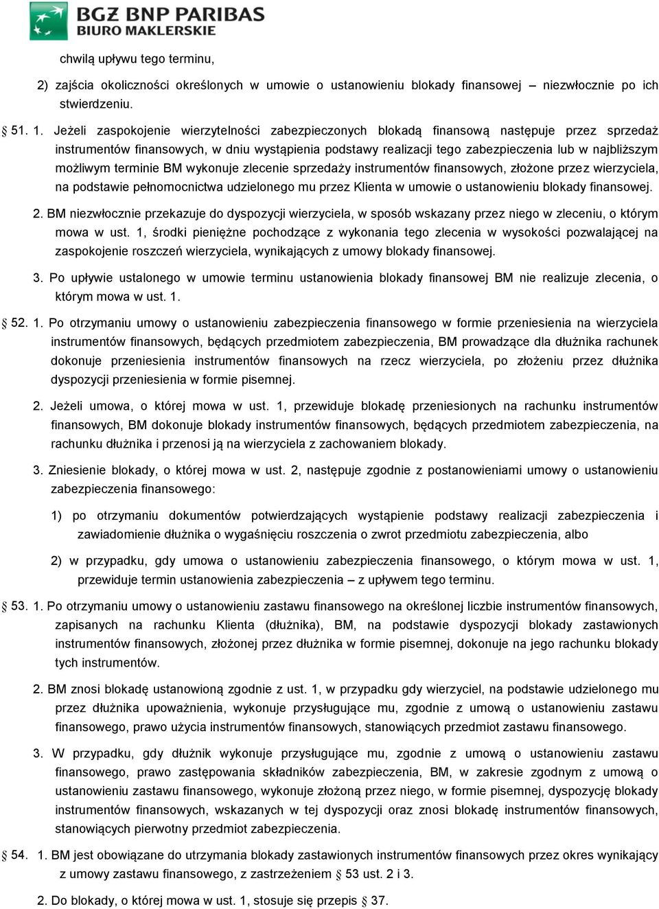 możliwym terminie BM wykonuje zlecenie sprzedaży instrumentów finansowych, złożone przez wierzyciela, na podstawie pełnomocnictwa udzielonego mu przez Klienta w umowie o ustanowieniu blokady